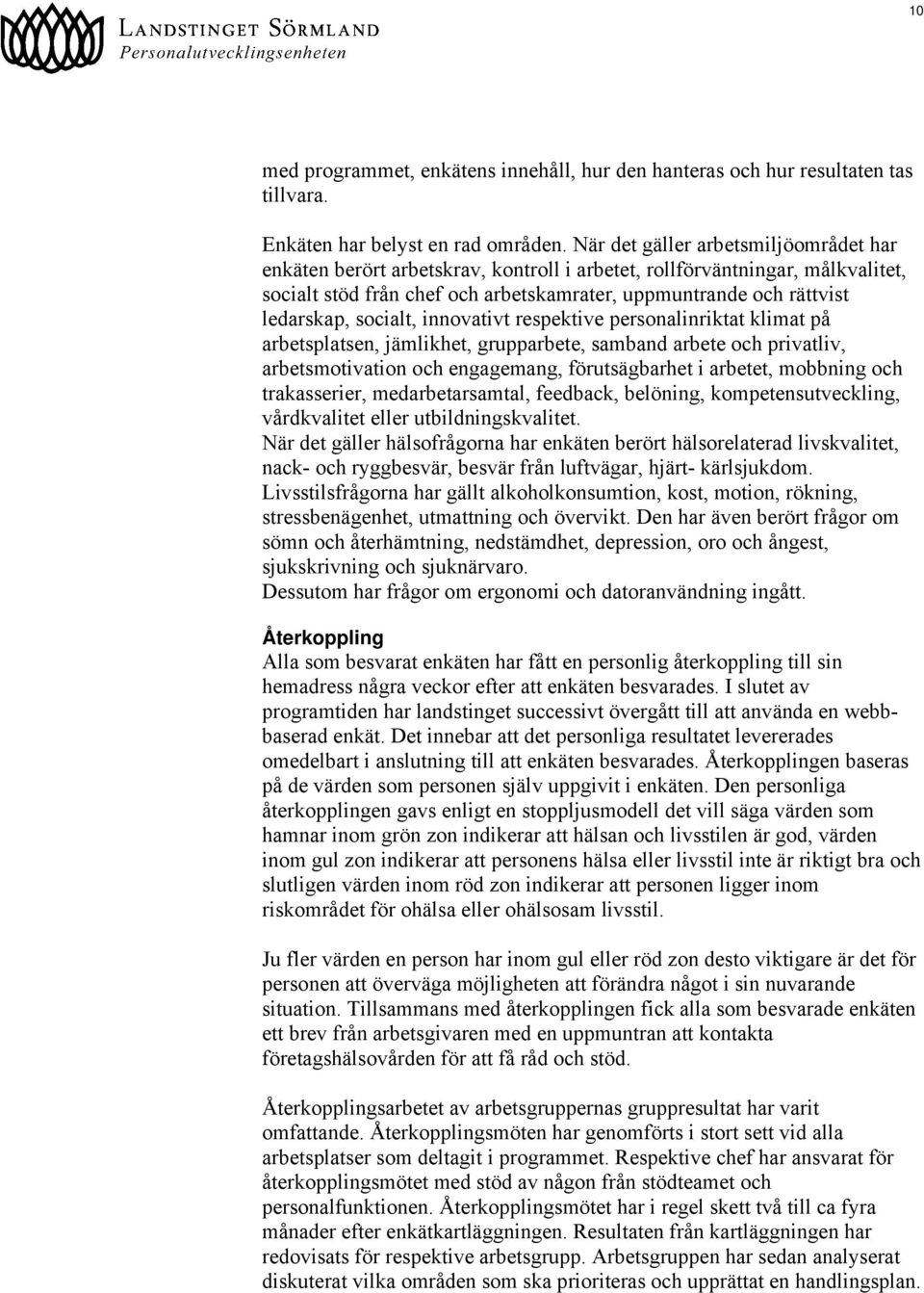 socialt, innovativt respektive personalinriktat klimat på arbetsplatsen, jämlikhet, grupparbete, samband arbete och privatliv, arbetsmotivation och engagemang, förutsägbarhet i arbetet, mobbning och