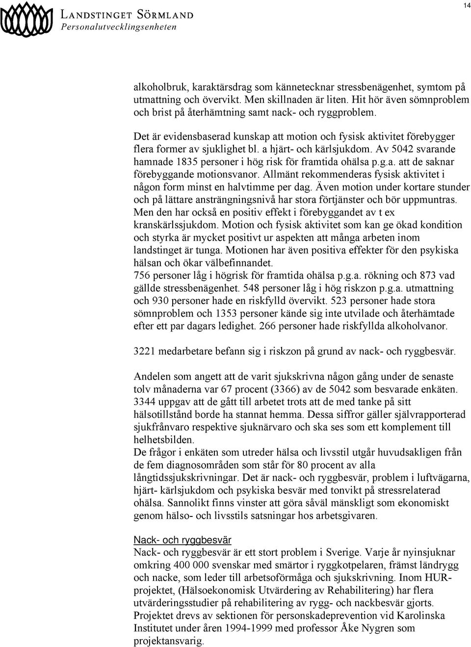 a hjärt- och kärlsjukdom. Av 5042 svarande hamnade 1835 personer i hög risk för framtida ohälsa p.g.a. att de saknar förebyggande motionsvanor.