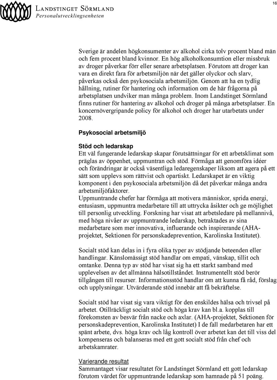 Genom att ha en tydlig hållning, rutiner för hantering och information om de här frågorna på arbetsplatsen undviker man många problem.