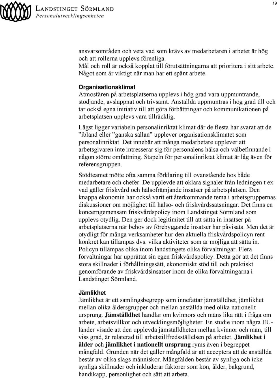 Anställda uppmuntras i hög grad till och tar också egna initiativ till att göra förbättringar och kommunikationen på arbetsplatsen upplevs vara tillräcklig.
