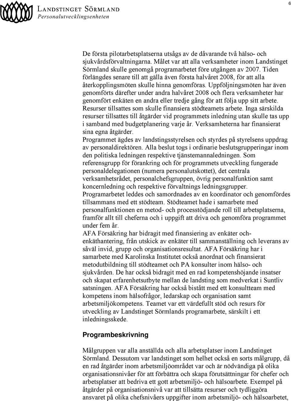 Tiden förlängdes senare till att gälla även första halvåret 2008, för att alla återkopplingsmöten skulle hinna genomföras.