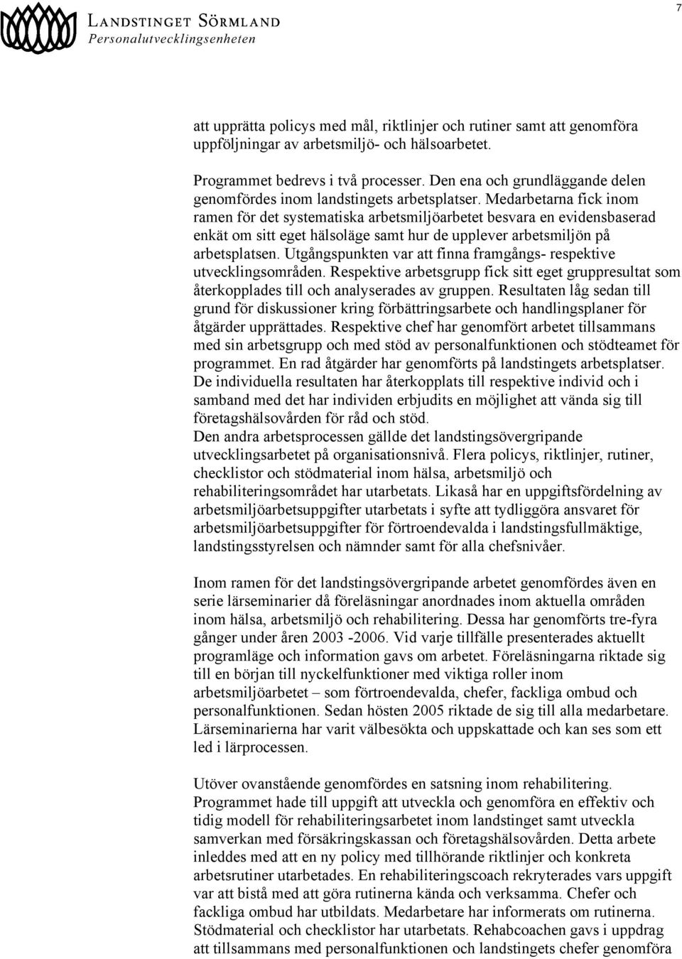 Medarbetarna fick inom ramen för det systematiska arbetsmiljöarbetet besvara en evidensbaserad enkät om sitt eget hälsoläge samt hur de upplever arbetsmiljön på arbetsplatsen.