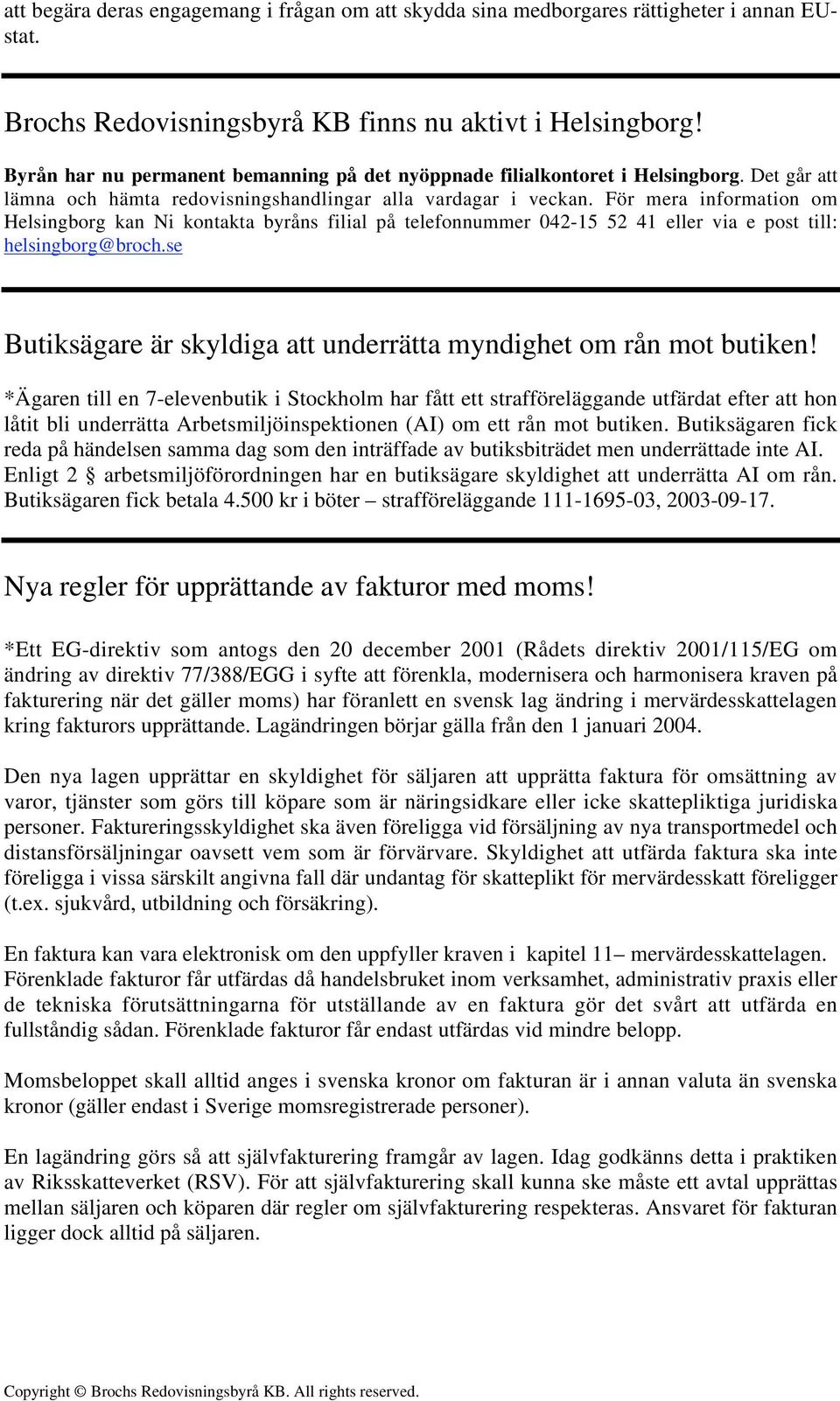 För mera information om Helsingborg kan Ni kontakta byråns filial på telefonnummer 042-15 52 41 eller via e post till: helsingborg@broch.