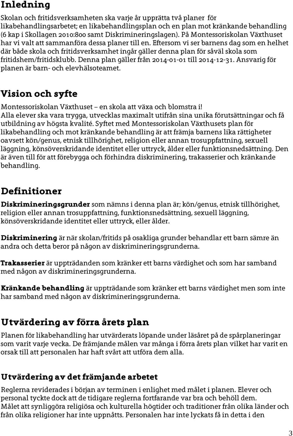 Eftersom vi ser barnens dag som en helhet där både skola och fritidsverksamhet ingår gäller denna plan för såväl skola som fritidshem/fritidsklubb. Denna plan gäller från -01-01 till -12-31.