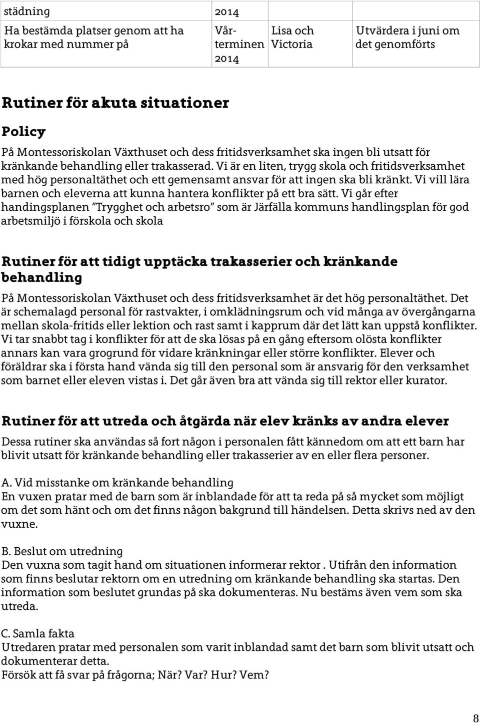 Vi är en liten, trygg skola och fritidsverksamhet med hög personaltäthet och ett gemensamt ansvar för att ingen ska bli kränkt.