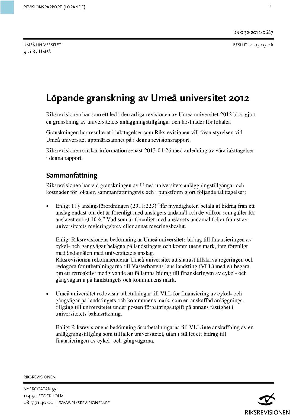 Riksrevisionen önskar information senast 2013-04-26 med anledning av våra iakttagelser i denna rapport.