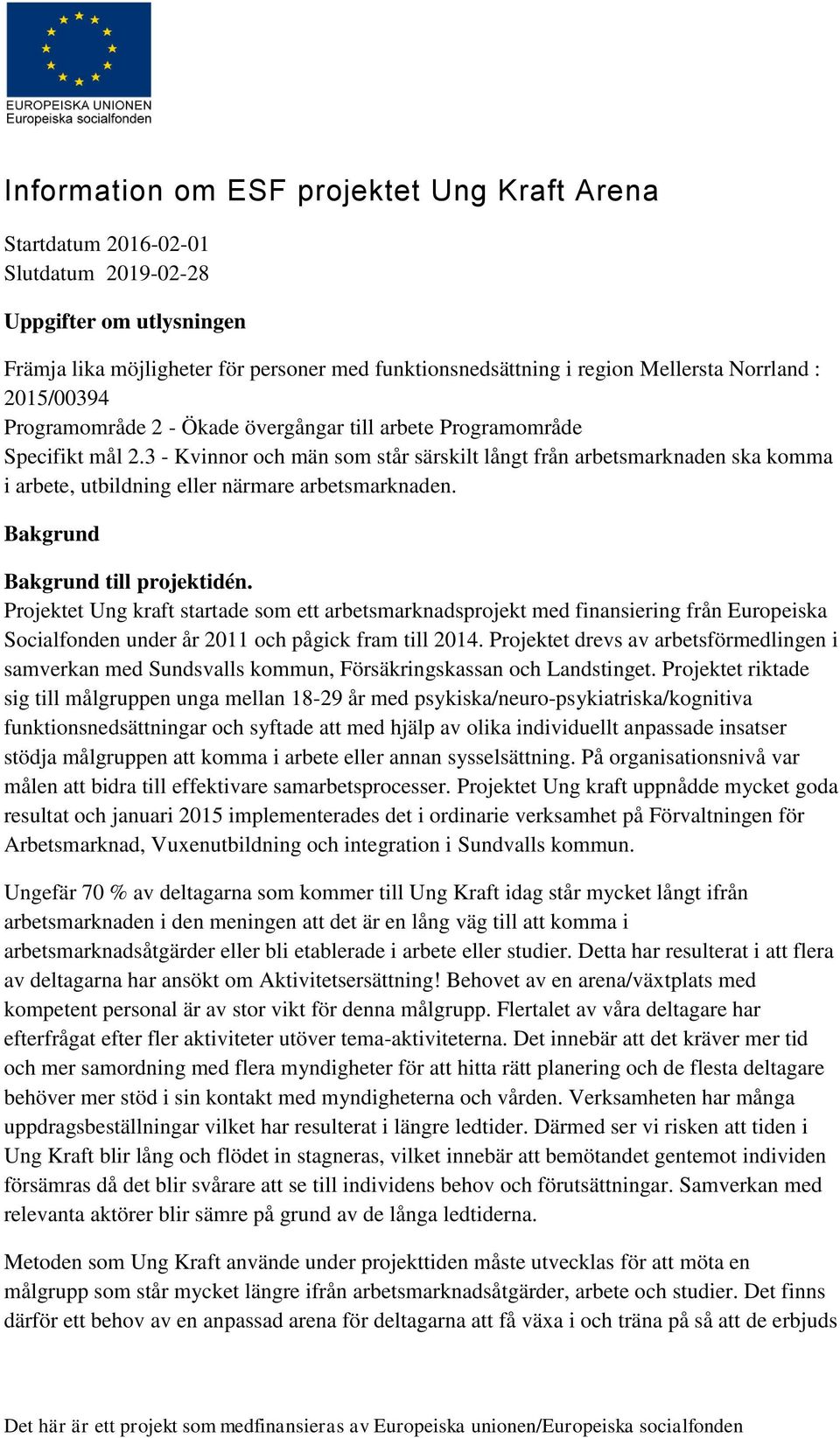 3 - Kvinnor och män som står särskilt långt från arbetsmarknaden ska komma i arbete, utbildning eller närmare arbetsmarknaden. Bakgrund Bakgrund till projektidén.