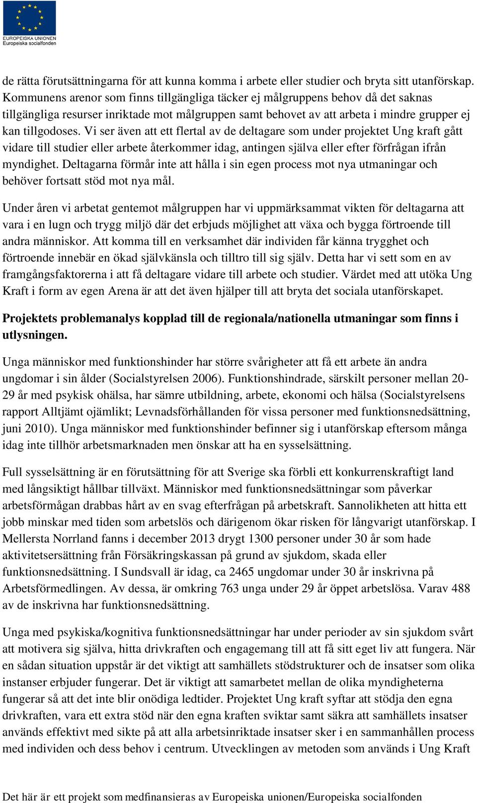 Vi ser även att ett flertal av de deltagare som under projektet Ung kraft gått vidare till studier eller arbete återkommer idag, antingen själva eller efter förfrågan ifrån myndighet.