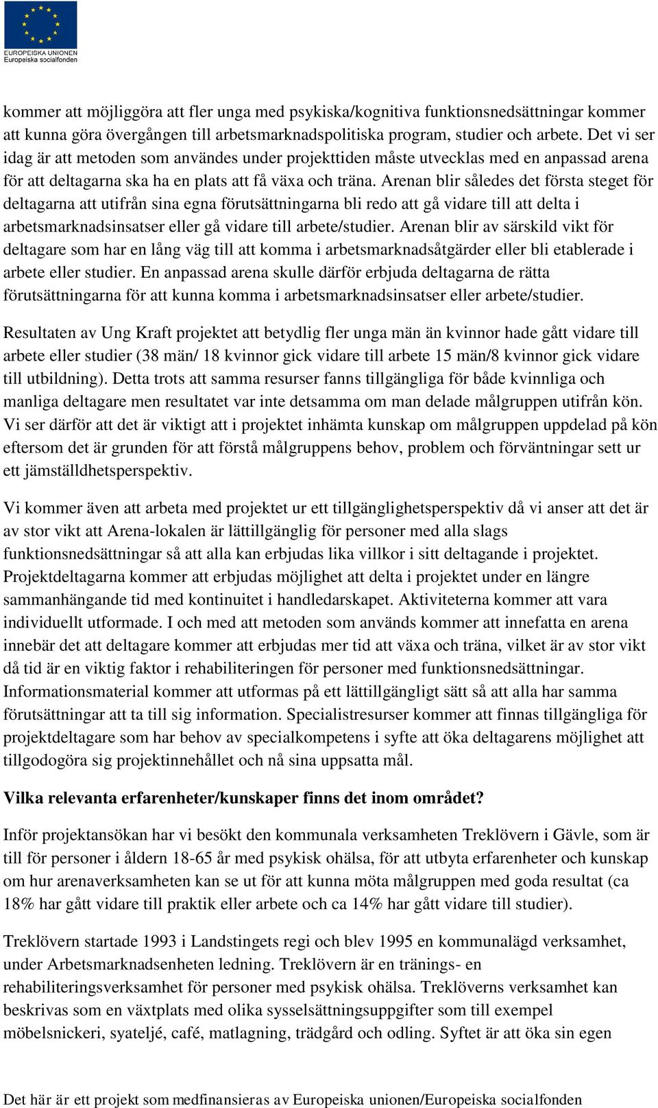 Arenan blir således det första steget för deltagarna att utifrån sina egna förutsättningarna bli redo att gå vidare till att delta i arbetsmarknadsinsatser eller gå vidare till arbete/studier.