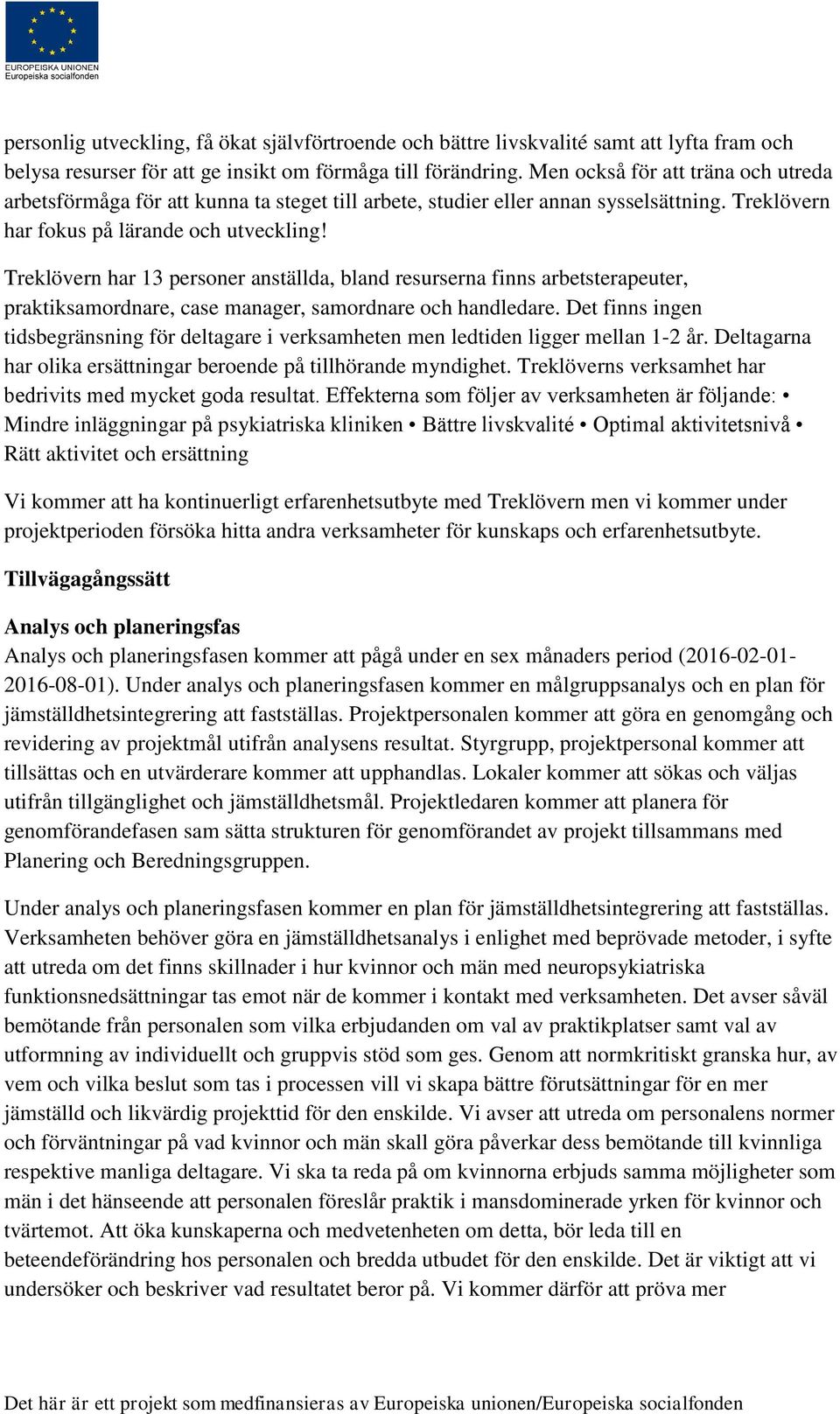 Treklövern har 13 personer anställda, bland resurserna finns arbetsterapeuter, praktiksamordnare, case manager, samordnare och handledare.