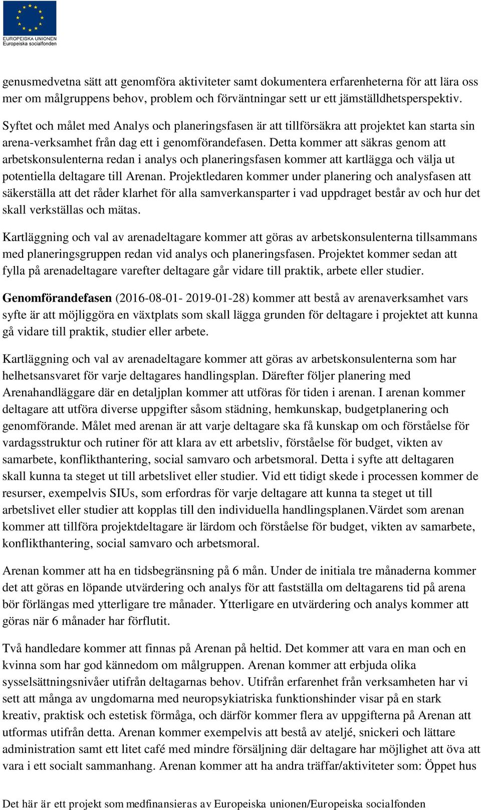 Detta kommer att säkras genom att arbetskonsulenterna redan i analys och planeringsfasen kommer att kartlägga och välja ut potentiella deltagare till Arenan.