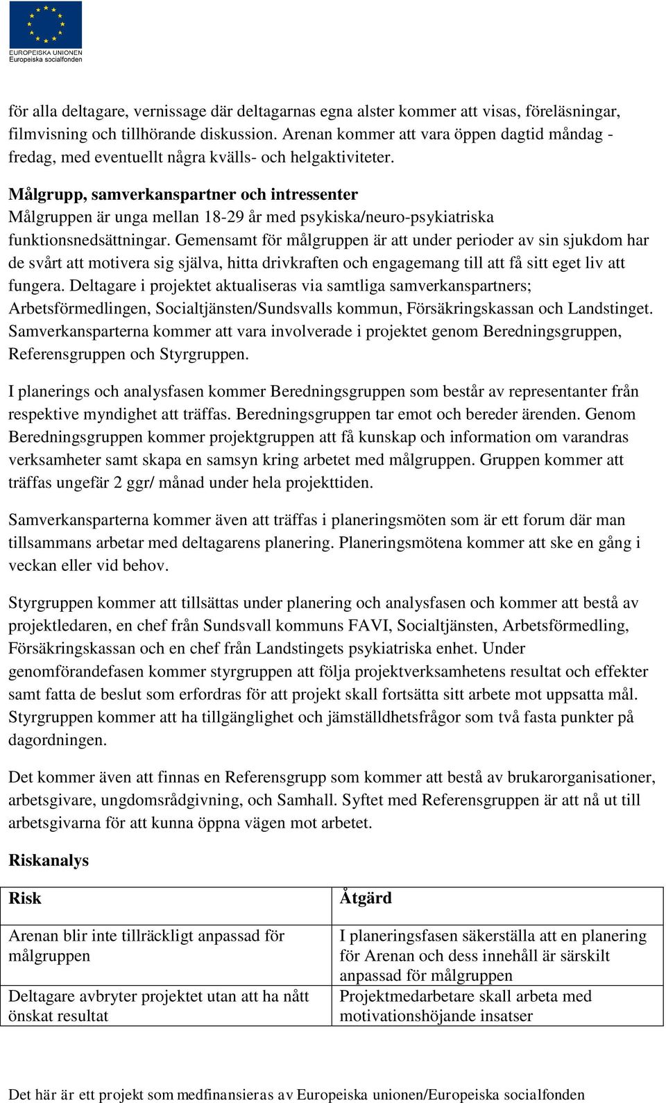 Målgrupp, samverkanspartner och intressenter Målgruppen är unga mellan 18-29 år med psykiska/neuro-psykiatriska funktionsnedsättningar.