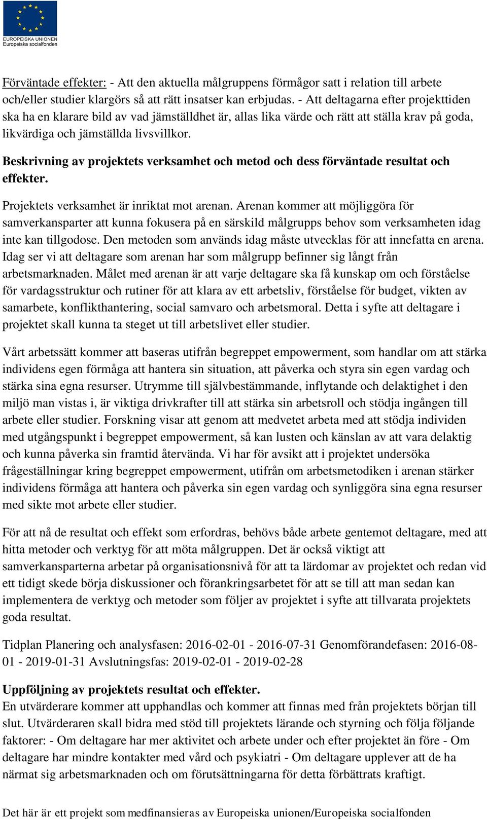 Beskrivning av projektets verksamhet och metod och dess förväntade resultat och effekter. Projektets verksamhet är inriktat mot arenan.