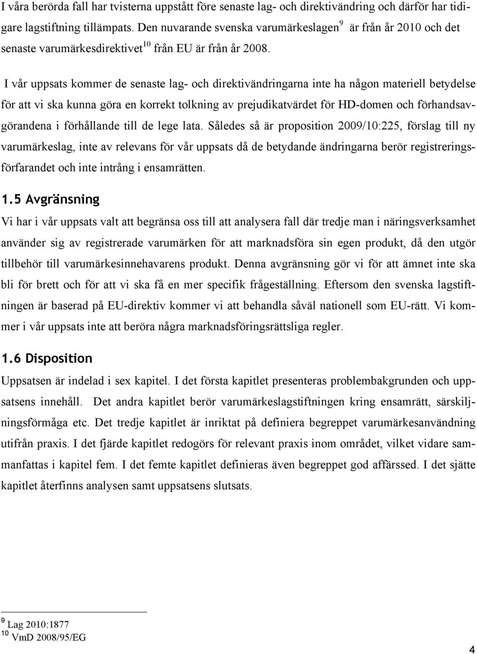 I vår uppsats kommer de senaste lag- och direktivändringarna inte ha någon materiell betydelse för att vi ska kunna göra en korrekt tolkning av prejudikatvärdet för HD-domen och förhandsavgörandena i