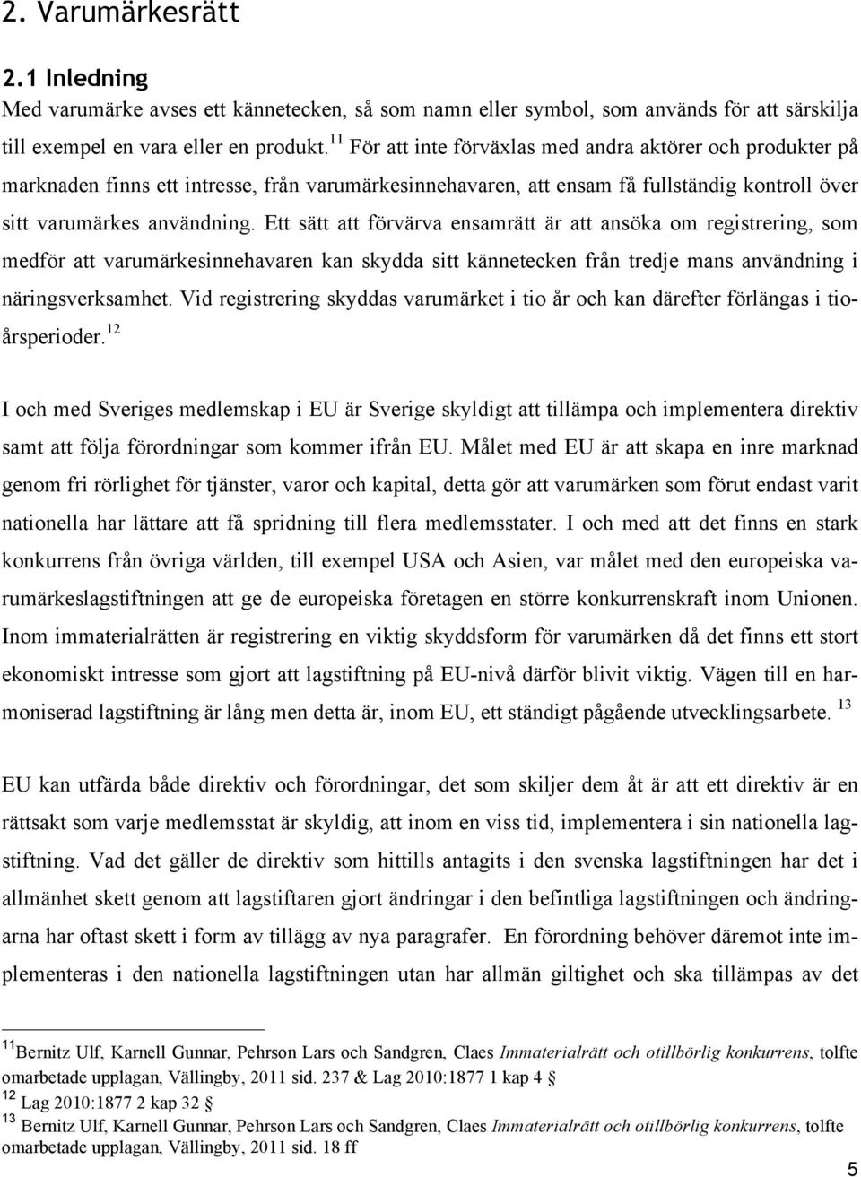 Ett sätt att förvärva ensamrätt är att ansöka om registrering, som medför att varumärkesinnehavaren kan skydda sitt kännetecken från tredje mans användning i näringsverksamhet.
