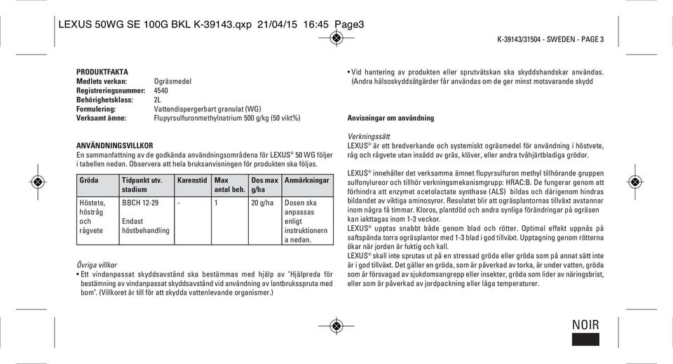 ämne: Flupyrsulfuronmethylnatrium 500 g/kg (50 vikt%) ANVÄNDNINGSVILLKOR En sammanfattning av de godkända användningsområdena för LEXUS 50 WG följer i tabellen nedan.