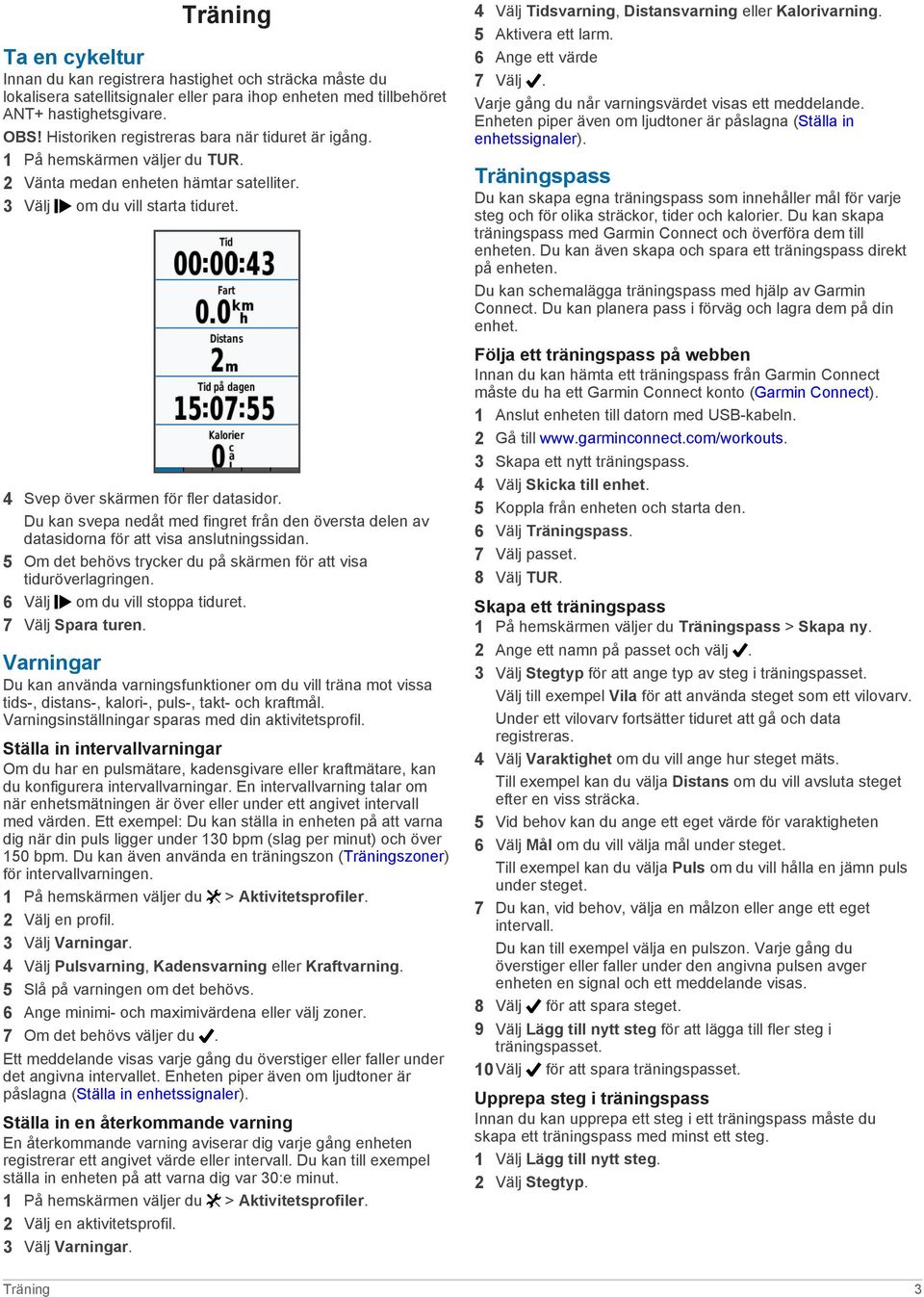 Du kan svepa nedåt med fingret från den översta delen av datasidorna för att visa anslutningssidan. 5 Om det behövs trycker du på skärmen för att visa tiduröverlagringen.