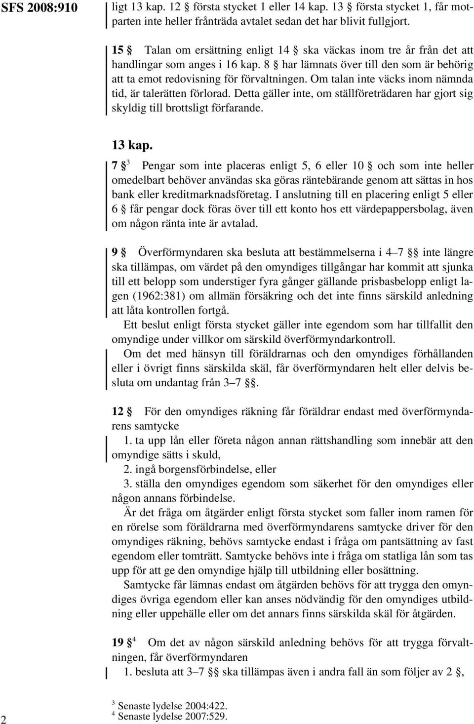 Om talan inte väcks inom nämnda tid, är talerätten förlorad. Detta gäller inte, om ställföreträdaren har gjort sig skyldig till brottsligt förfarande. 13 kap.