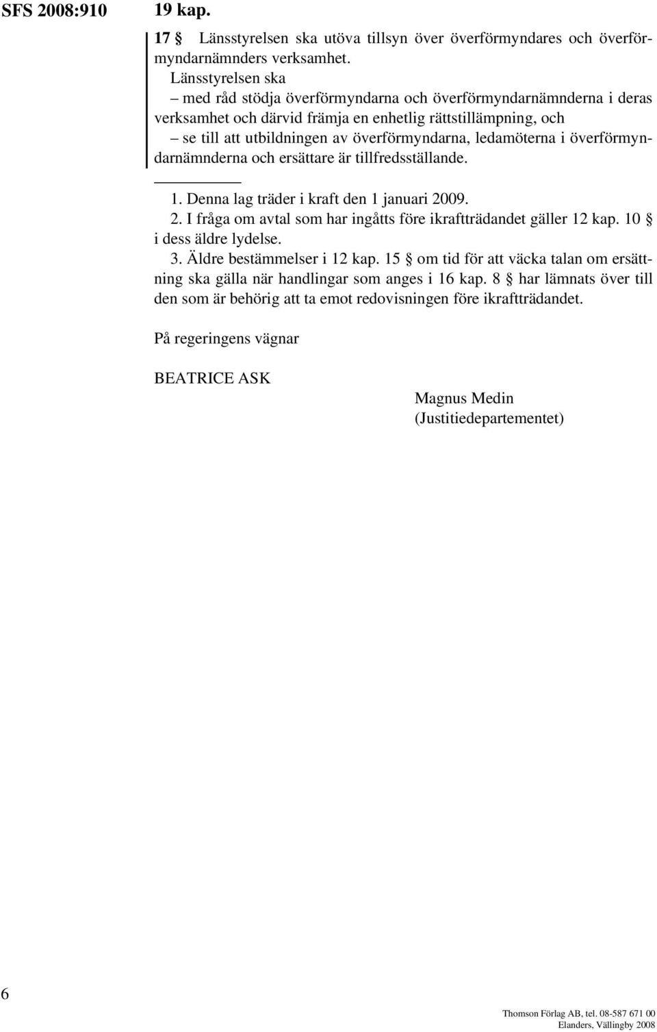 ledamöterna i överförmyndarnämnderna och ersättare är tillfredsställande. 1. Denna lag träder i kraft den 1 januari 2009. 2. I fråga om avtal som har ingåtts före ikraftträdandet gäller 12 kap.