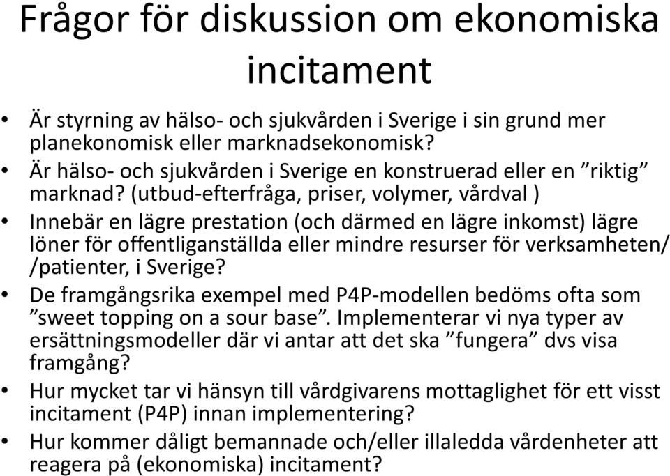 (utbud-efterfråga, priser, volymer, vårdval ) Innebär en lägre prestation (och därmed en lägre inkomst) lägre löner för offentliganställda eller mindre resurser för verksamheten/ /patienter, i