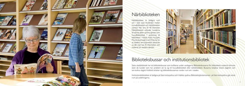 I anslutning till biblioteken i Kiikala, Kisko, Kuusjoki, Muurla, Suomusjärvi och Finby har en av stadens servicepunkter placerats ut, där man kan få information och material om stadens tjänster.