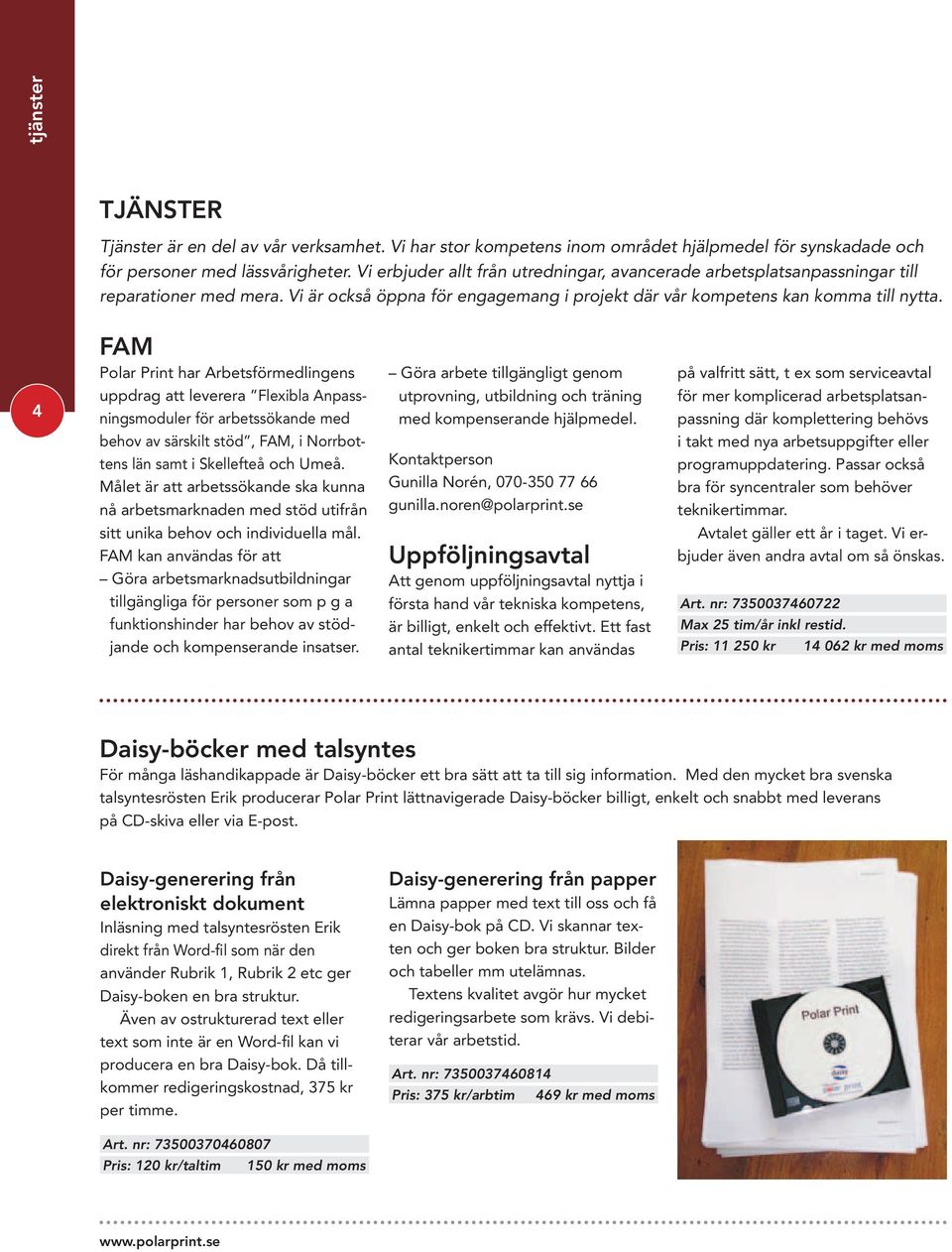 4 FAM Polar Print har Arbetsförmedlingens uppdrag att leverera Flexibla Anpassningsmoduler för arbetssökande med behov av särskilt stöd, FAM, i Norrbottens län samt i Skellefteå och Umeå.