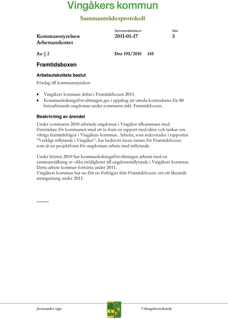 Under sommaren 2010 arbetade ungdomar i Vingåker tillsammans med företrädare för kommunen med att ta fram en rapport med idéer och tankar om viktiga framtidsfrågor i Vingåkers kommun.