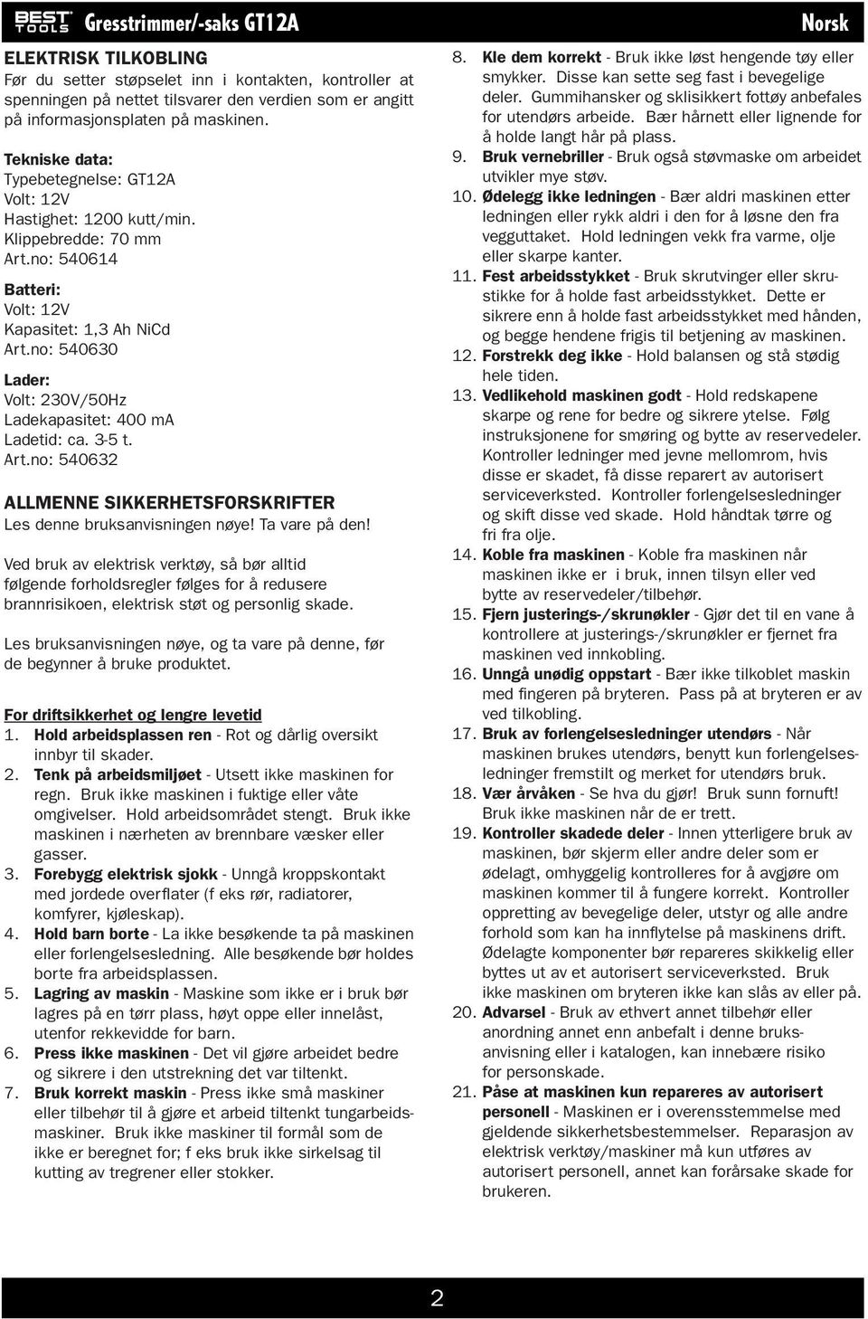 no: 540630 Lader: Volt: 230V/50Hz Ladekapasitet: 400 ma Ladetid: ca. 3-5 t. Art.no: 540632 ALLMENNE SIKKERHETSFORSKRIFTER Les denne bruksanvisningen nøye! Ta vare på den!