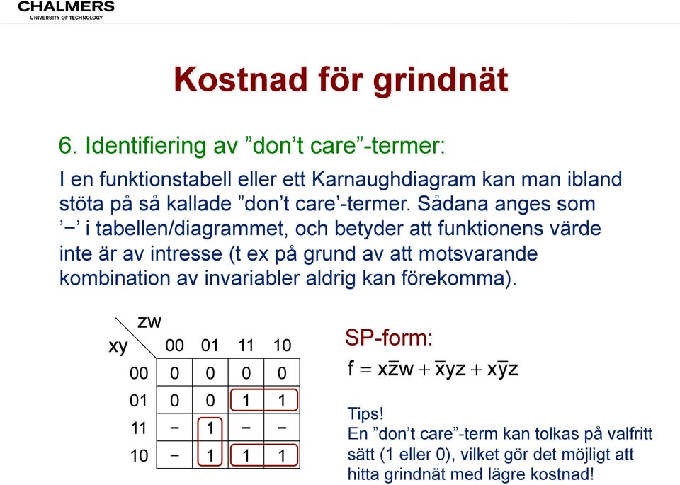 Sådana anges som i tabellen/diagrammet, och betyder att funktionens värde inte är av intresse (t ex på grund av att motsvarande