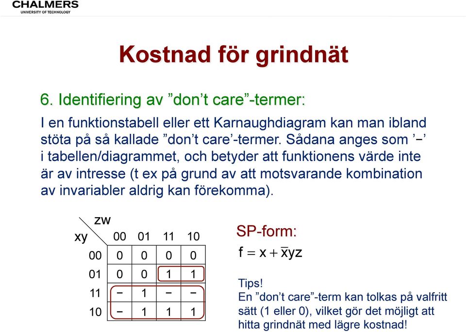 Sådana anges som i tabellen/diagrammet, och betyder att funktionens värde inte är av intresse (t ex på grund av att motsvarande