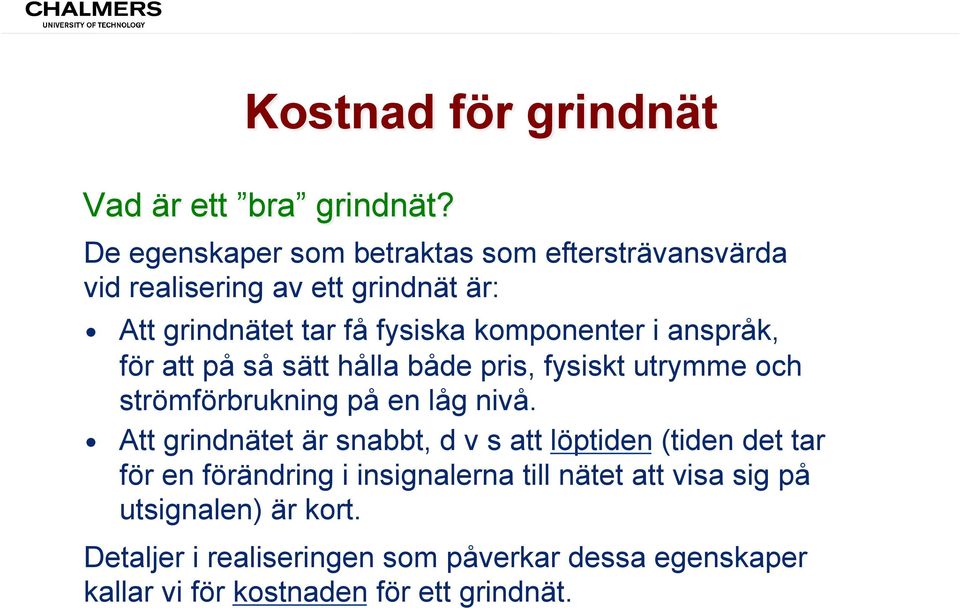 komponenter i anspråk, för att på så sätt hålla både pris, fysiskt utrymme och strömförbrukning på en låg nivå.