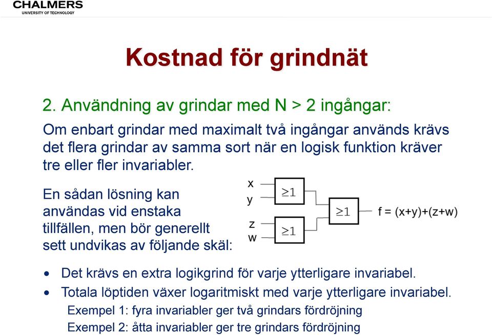 En sådan lösning kan användas vid enstaka tillfällen, men bör generellt sett undvikas av följande skäl: Det krävs en extra logikgrind