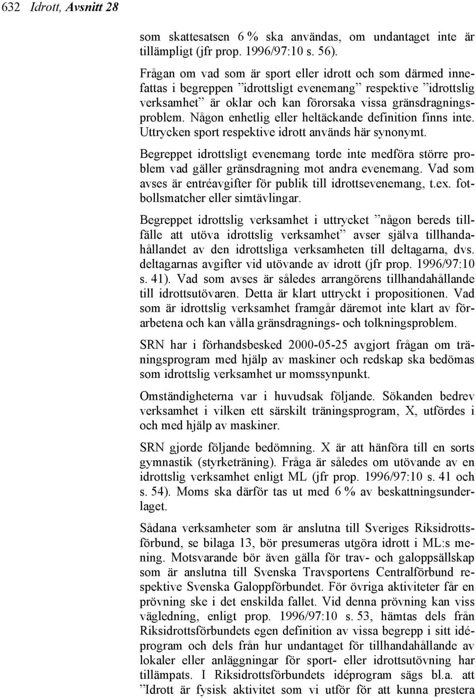 Någon enhetlig eller heltäckande definition finns inte. Uttrycken sport respektive idrott används här synonymt.