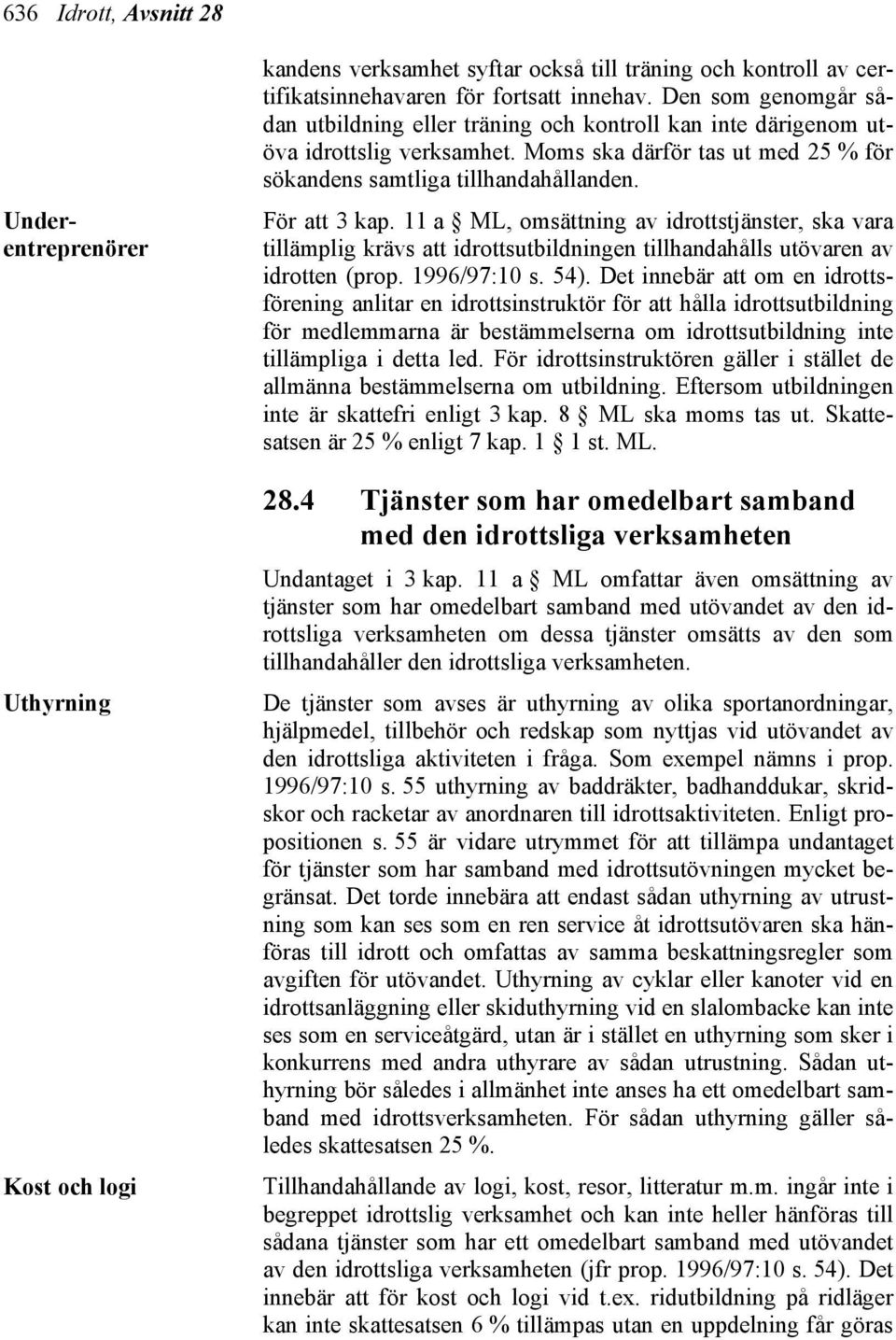 11 a ML, omsättning av idrottstjänster, ska vara tillämplig krävs att idrottsutbildningen tillhandahålls utövaren av idrotten (prop. 1996/97:10 s. 54).