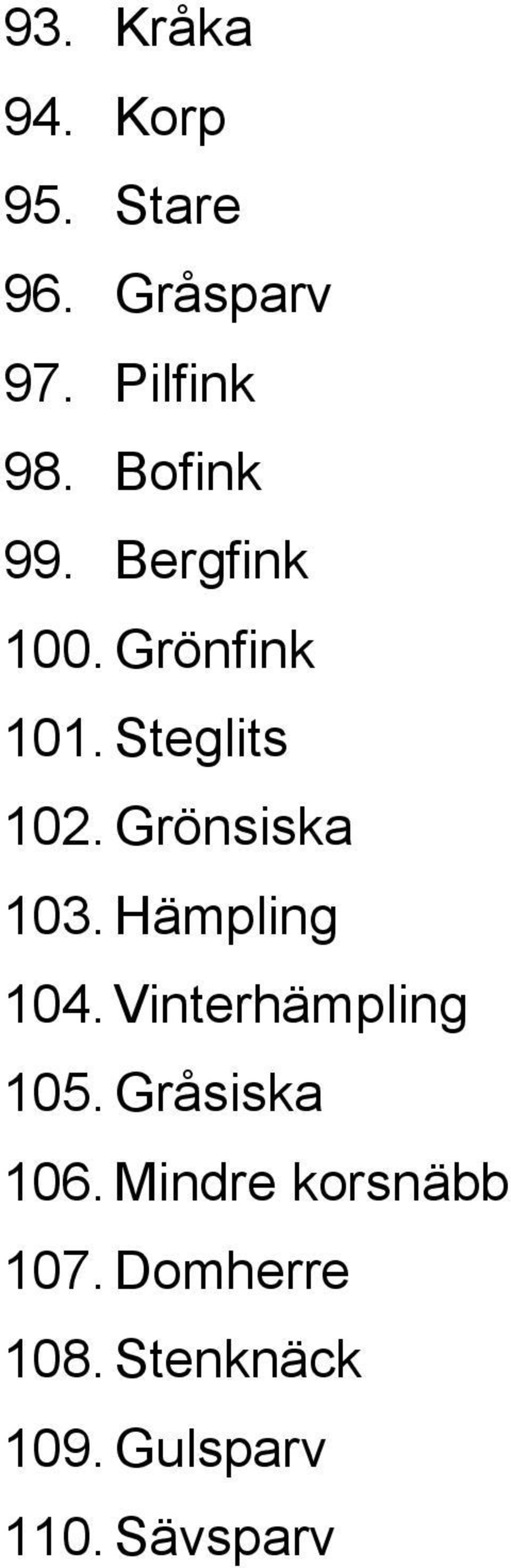 Grönsiska 103. Hämpling 104. Vinterhämpling 105. Gråsiska 106.