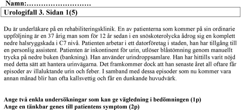 Patienten arbetar i ett datorföretag i staden, han har tillgång till en personlig assistent. Patienten är inkontinent för urin, utlöser blåstömning genom manuellt trycka på nedre buken (bankning).