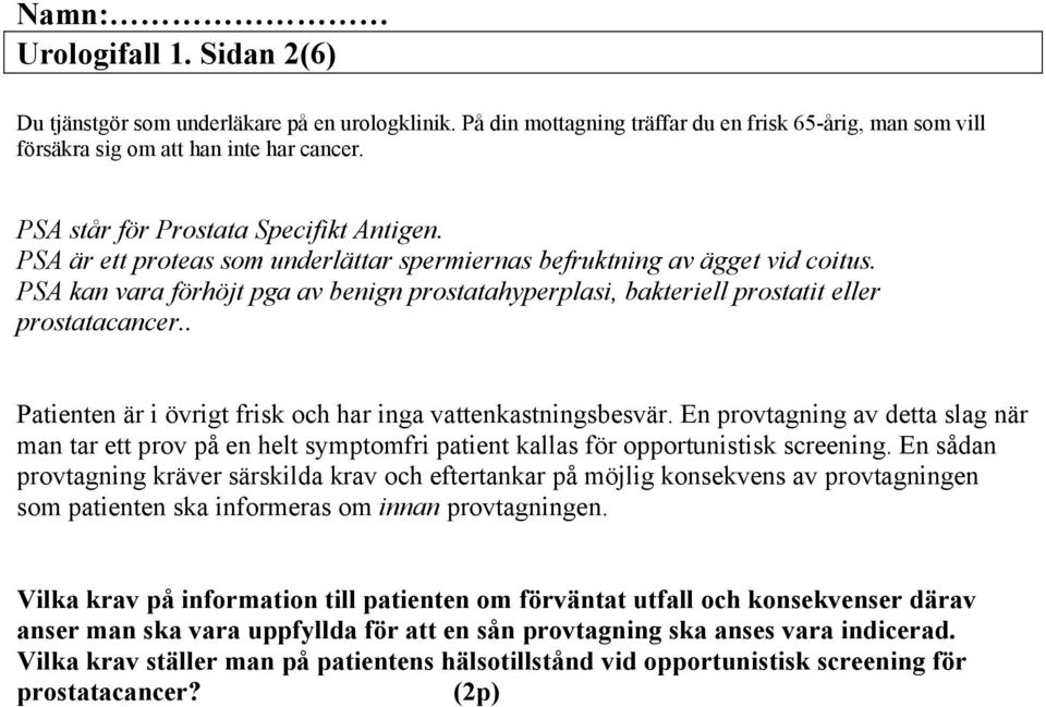 PSA kan vara förhöjt pga av benign prostatahyperplasi, bakteriell prostatit eller prostatacancer.. Patienten är i övrigt frisk och har inga vattenkastningsbesvär.