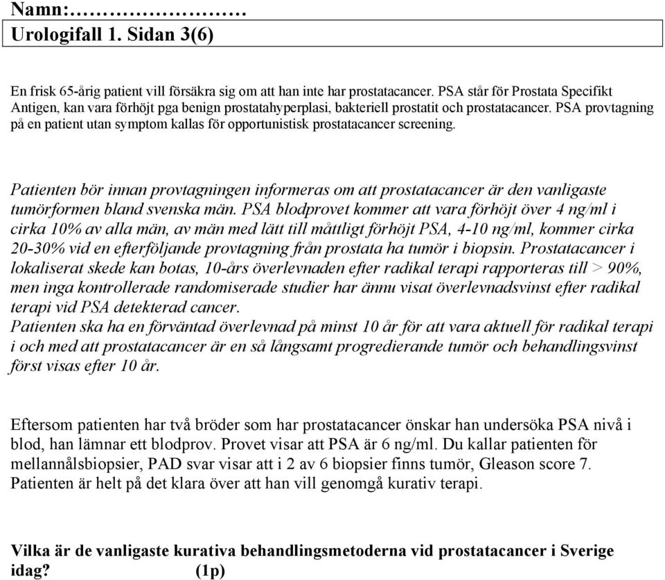 PSA provtagning på en patient utan symptom kallas för opportunistisk prostatacancer screening.