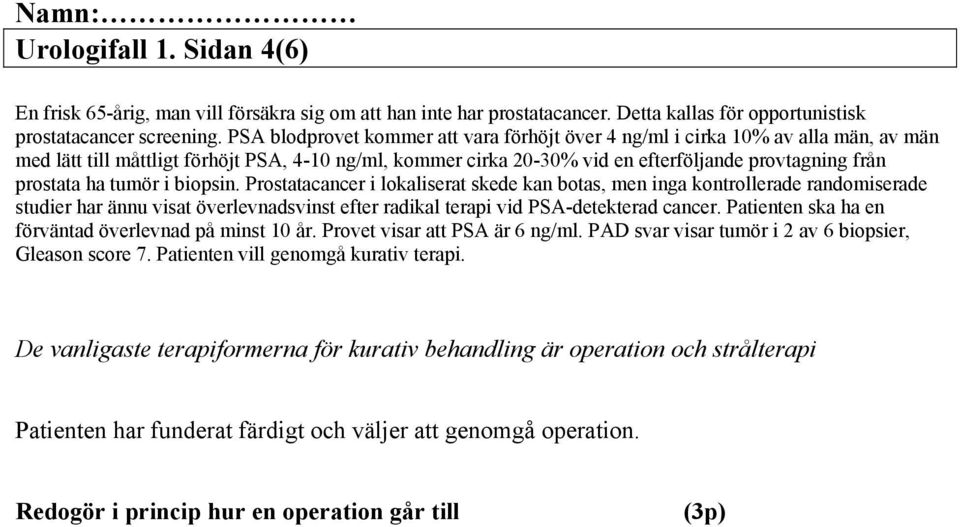 ha tumör i biopsin. Prostatacancer i lokaliserat skede kan botas, men inga kontrollerade randomiserade studier har ännu visat överlevnadsvinst efter radikal terapi vid PSA-detekterad cancer.