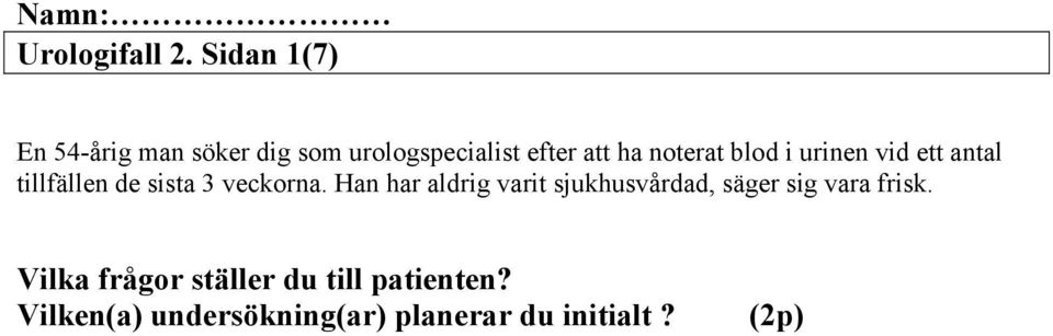 noterat blod i urinen vid ett antal tillfällen de sista 3 veckorna.