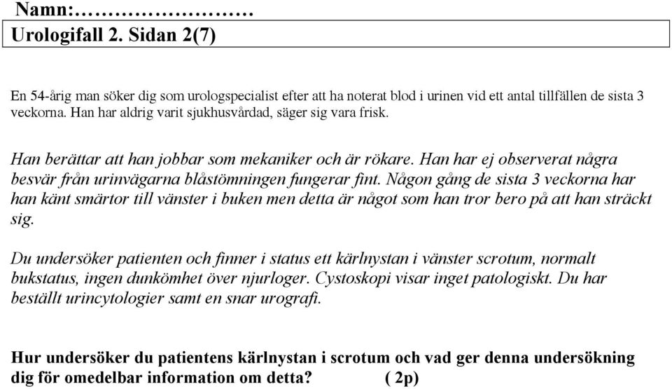 Någon gång de sista 3 veckorna har han känt smärtor till vänster i buken men detta är något som han tror bero på att han sträckt sig.