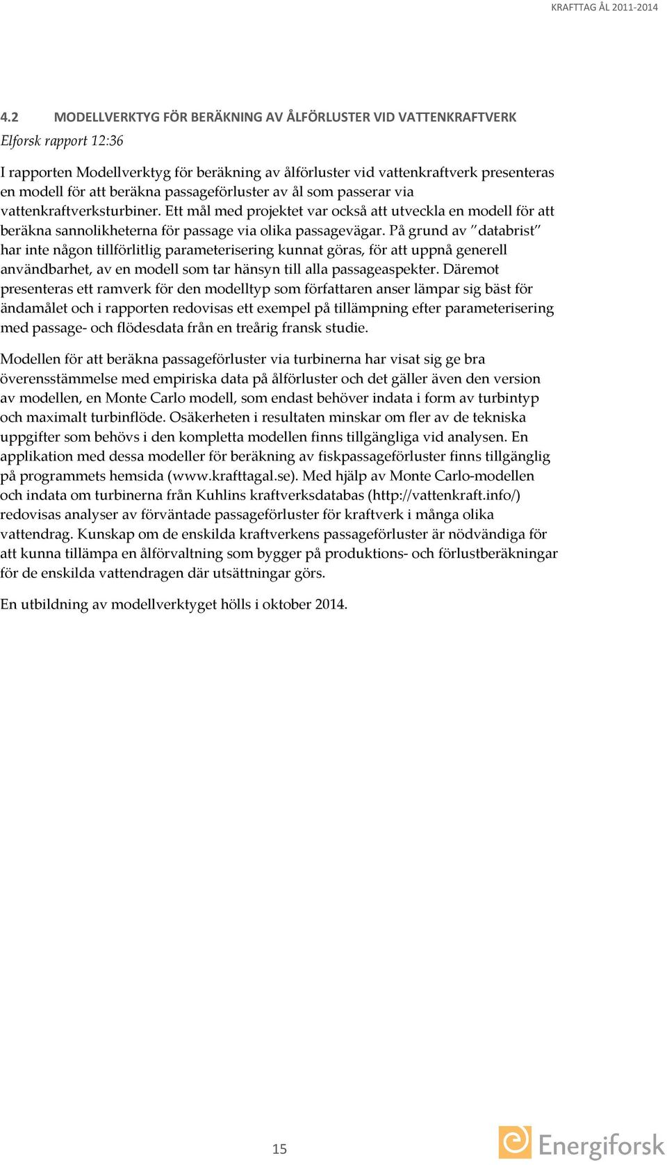 På grund av databrist har inte någon tillförlitlig parameterisering kunnat göras, för att uppnå generell användbarhet, av en modell som tar hänsyn till alla passageaspekter.