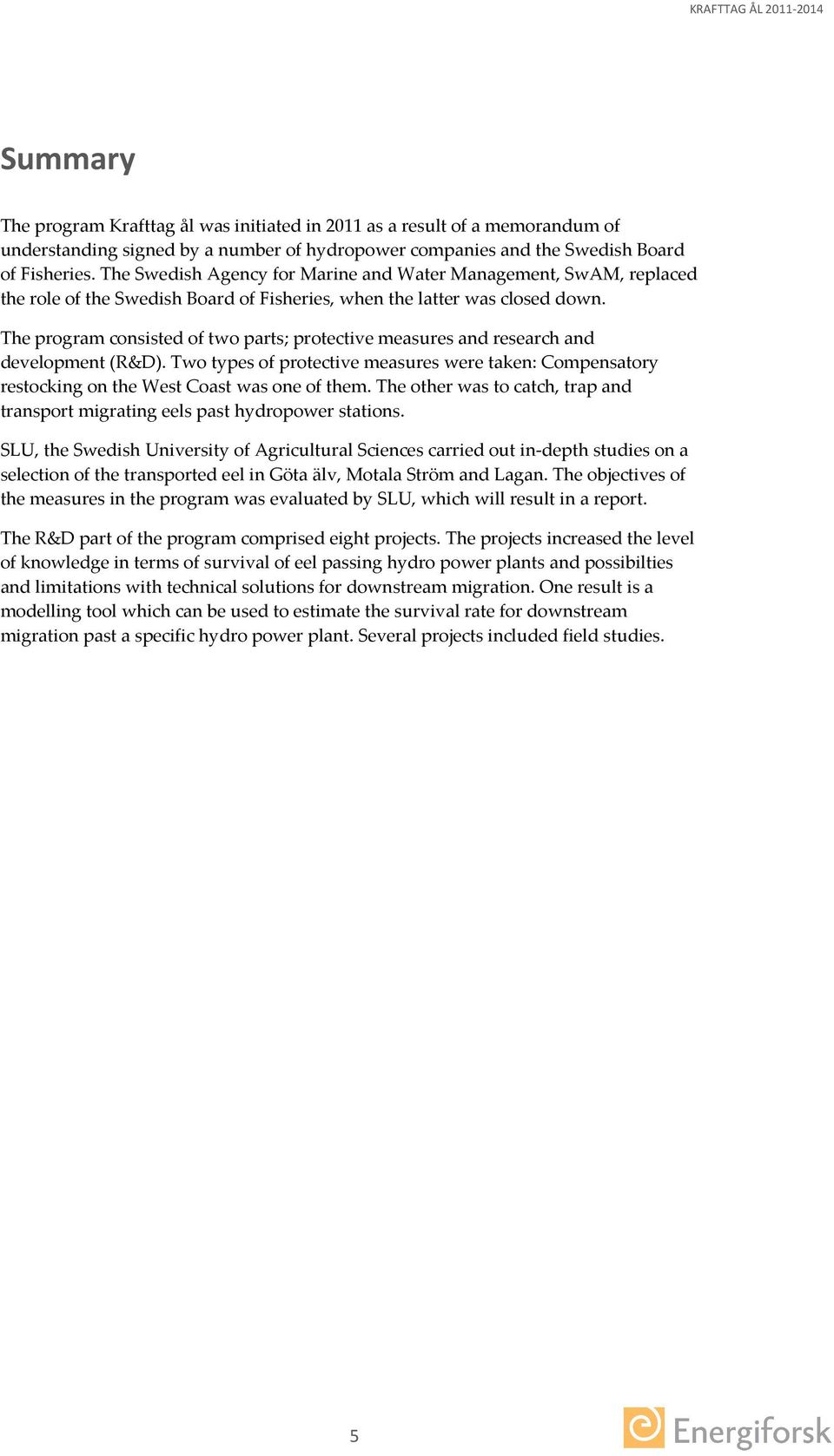 The program consisted of two parts; protective measures and research and development (R&D). Two types of protective measures were taken: Compensatory restocking on the West Coast was one of them.