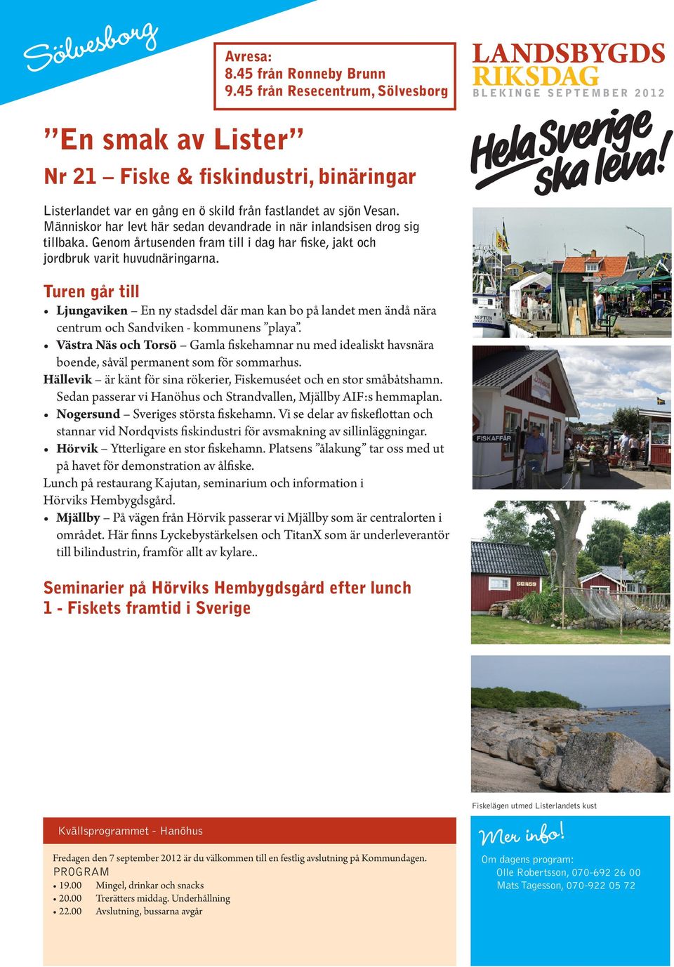 Ljungaviken En ny stadsdel där man kan bo på landet men ändå nära centrum och Sandviken - kommunens playa.