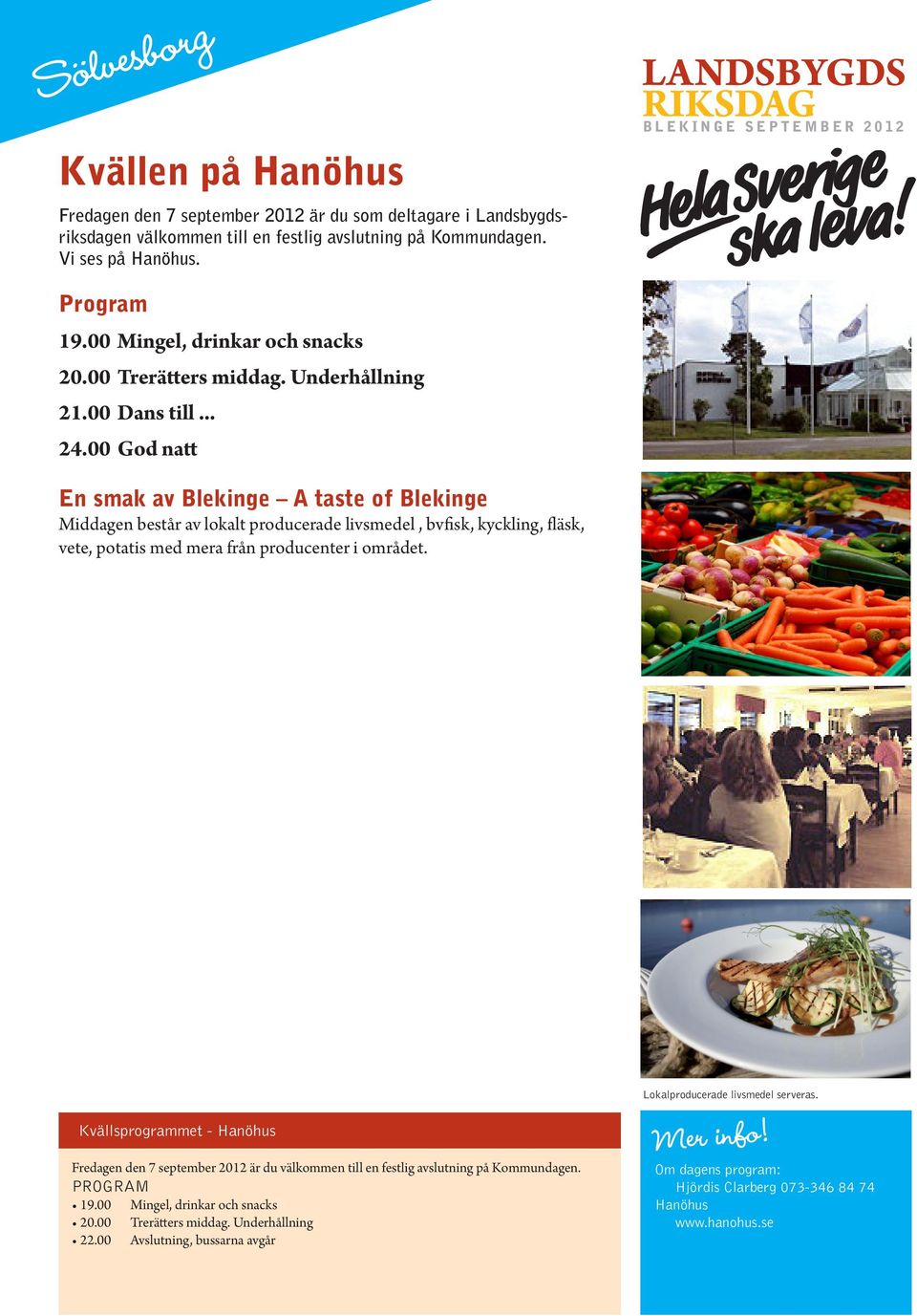 00 God natt En smak av Blekinge A taste of Blekinge Middagen består av lokalt producerade livsmedel, bvfisk, kyckling, fläsk, vete,
