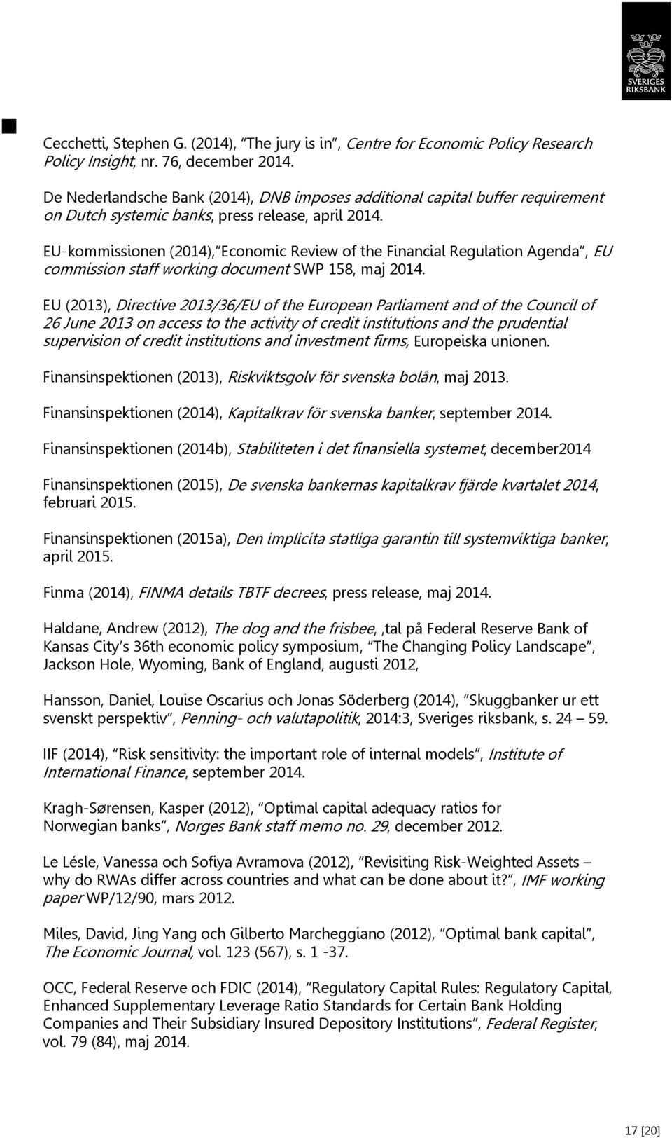 EU-kommissionen (2014), Economic Review of the Financial Regulation Agenda, EU commission staff working document SWP 158, maj 2014.