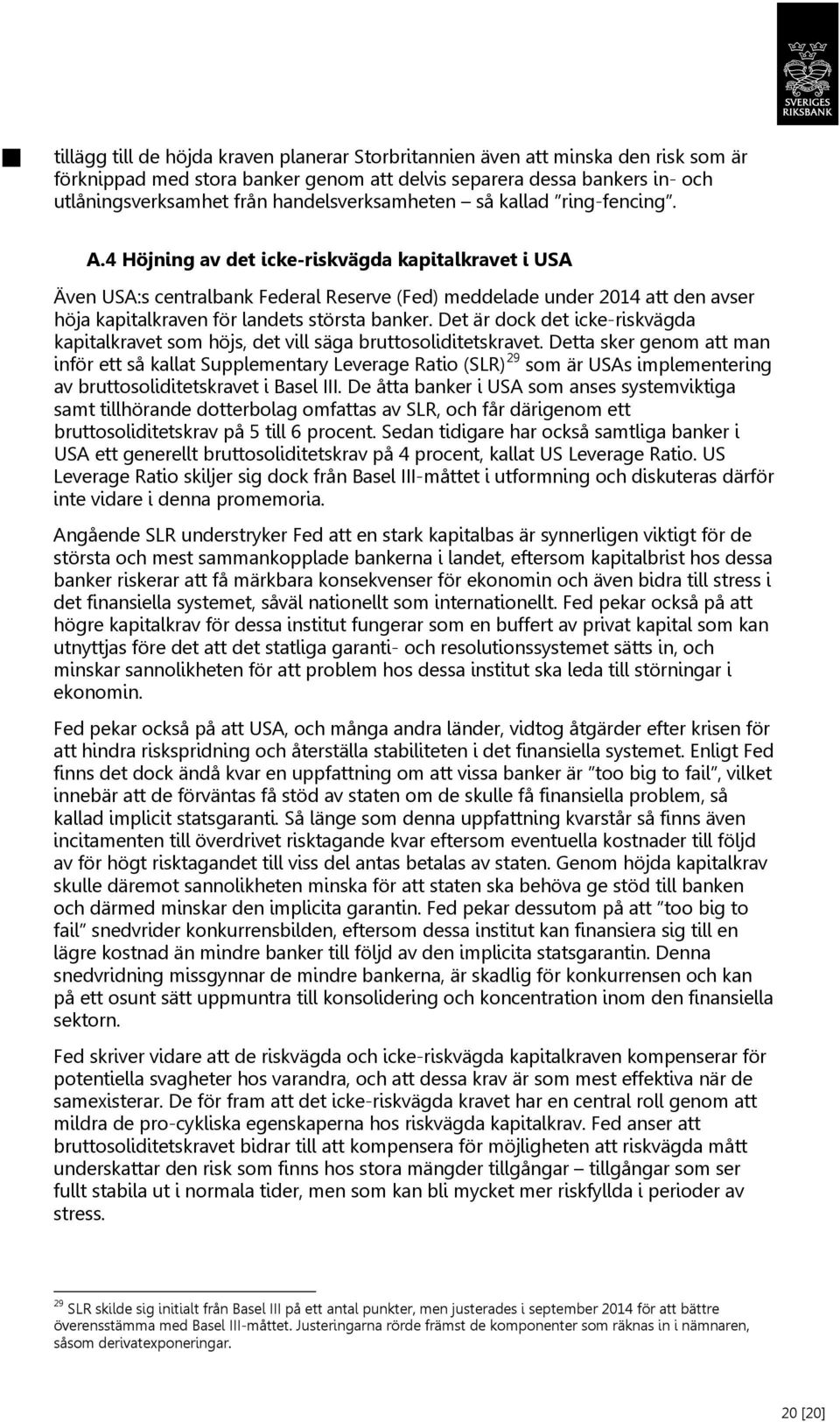 4 Höjning av det icke-riskvägda kapitalkravet i USA Även USA:s centralbank Federal Reserve (Fed) meddelade under 2014 att den avser höja kapitalkraven för landets största banker.