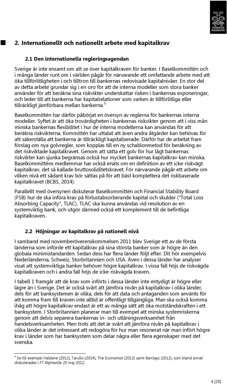En stor del av detta arbete grundar sig i en oro för att de interna modeller som stora banker använder för att beräkna sina riskvikter underskattar risken i bankernas exponeringar, och leder till att