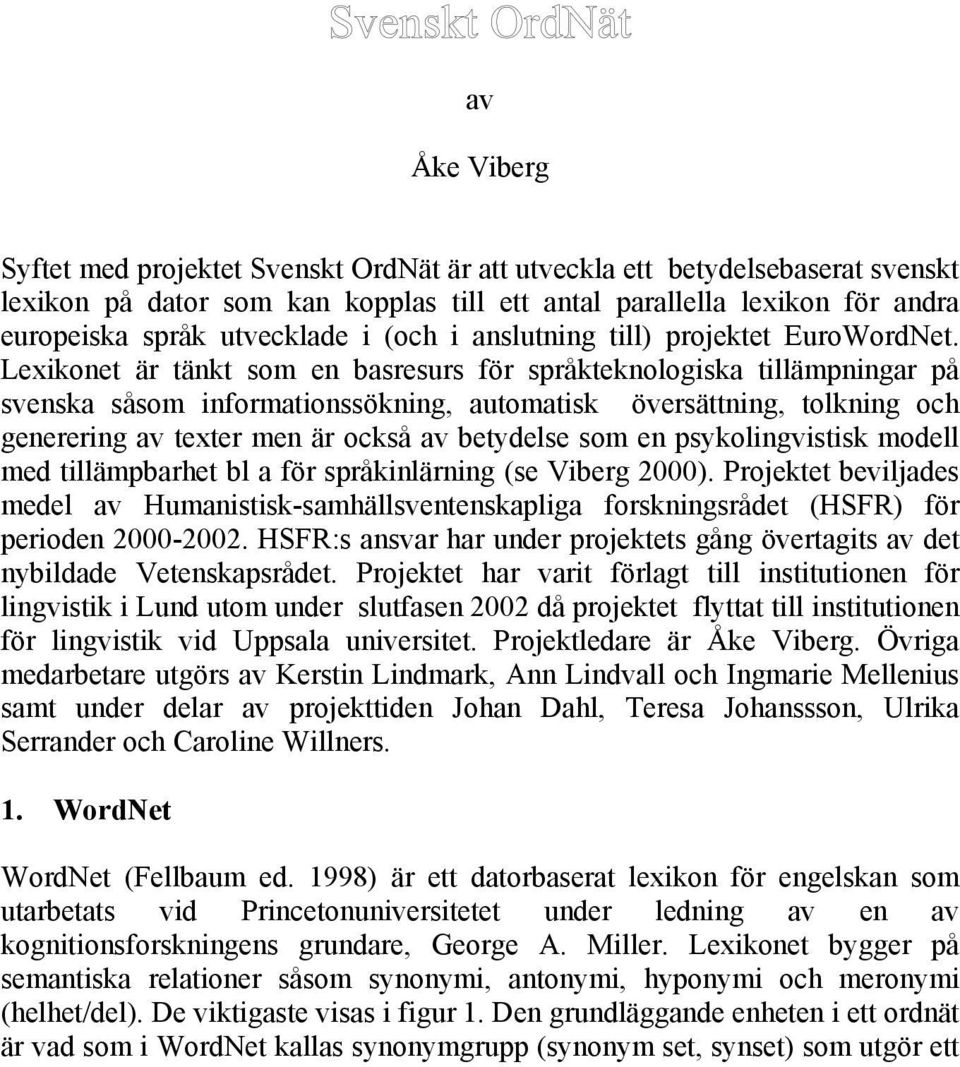 Lexikonet är tänkt som en basresurs för språkteknologiska tillämpningar på svenska såsom informationssökning, automatisk översättning, tolkning och generering av texter men är också av betydelse som