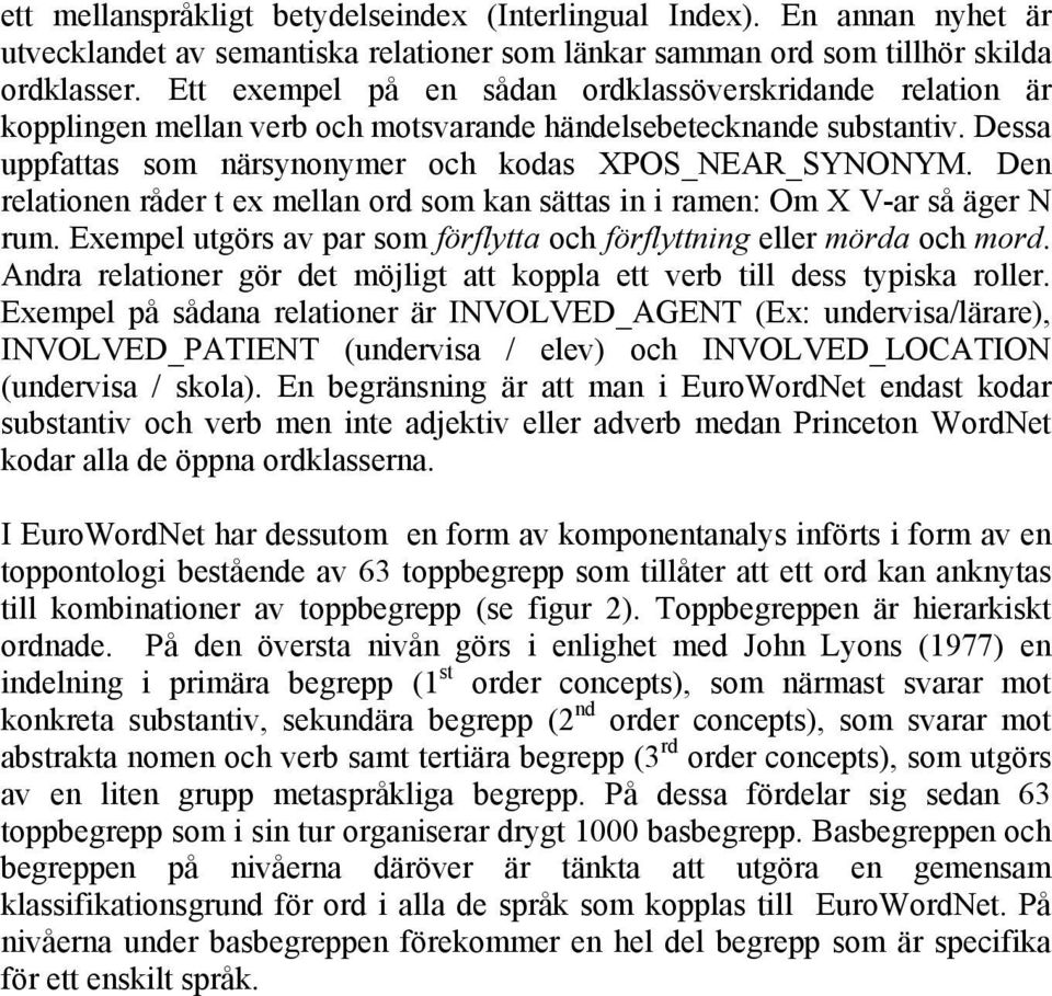 Den relationen råder t ex mellan ord som kan sättas in i ramen: Om X V-ar så äger N rum. Exempel utgörs av par som förflytta och förflyttning eller mörda och mord.